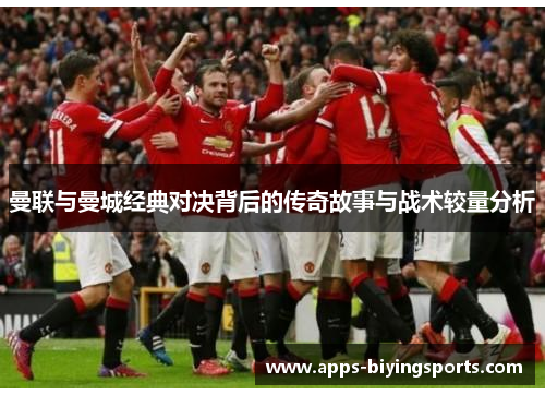 曼联与曼城经典对决背后的传奇故事与战术较量分析 曼联与曼城经典对决背后的传奇故事与战术较量分析