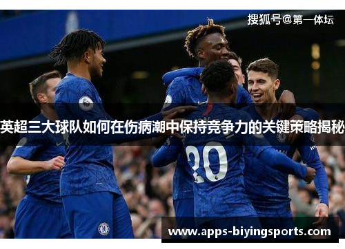 英超三大球队如何在伤病潮中保持竞争力的关键策略揭秘