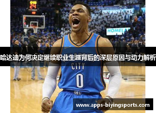 哈达迪为何决定继续职业生涯背后的深层原因与动力解析