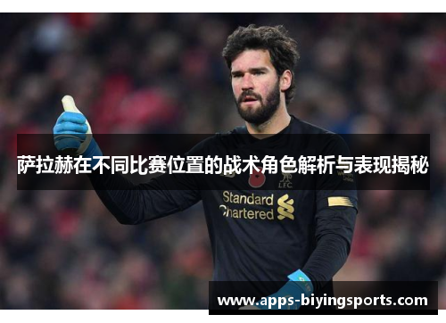萨拉赫在不同比赛位置的战术角色解析与表现揭秘 萨拉赫在不同比赛位置的战术角色解析与表现揭秘