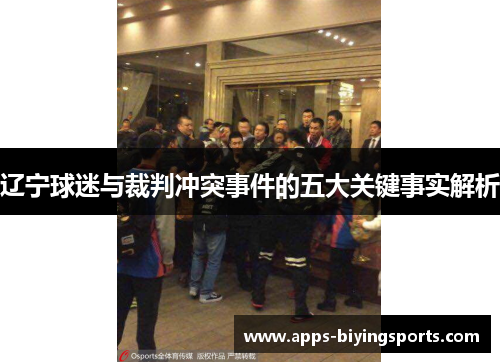 辽宁球迷与裁判冲突事件的五大关键事实解析 辽宁球迷与裁判冲突事件的五大关键事实解析